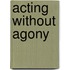 Acting Without Agony