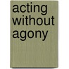 Acting Without Agony by Don Richardson