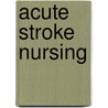 Acute Stroke Nursing by Jane Williams