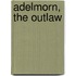 Adelmorn, The Outlaw