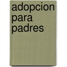 Adopcion Para Padres by Eva Giberti
