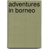 Adventures In Borneo by Catherine Grace Frances Gore