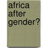 Africa After Gender? by Unknown