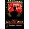 Against a Brick Wall by T. Weldon Garrett