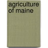 Agriculture Of Maine by Agriculture Maine. Dept. Of