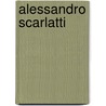Alessandro Scarlatti by Edward Joseph Dent