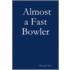 Almost a Fast Bowler