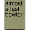 Almost a Fast Bowler door Howard Colyer