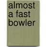 Almost a Fast Bowler by Howard Colyer