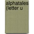 Alphatales (Letter U