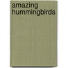Amazing Hummingbirds door Stan Tekiela