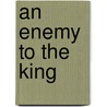 An Enemy To The King by Anonymous Anonymous