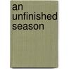 An Unfinished Season by Ward S. Just