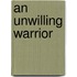 An Unwilling Warrior