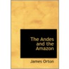 Andes And The Amazon by James Orton