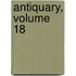 Antiquary, Volume 18