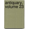 Antiquary, Volume 23 door Onbekend