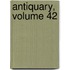 Antiquary, Volume 42