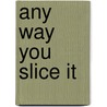 Any Way You Slice It door Nancy Krulick