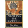 Arousing the Goddess by Tim Ward