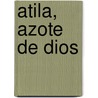 Atila, Azote De Dios door Luis Velez de Guevara