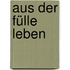 Aus der Fülle leben