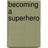 Becoming A Superhero door William D. Smith