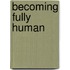 Becoming Fully Human
