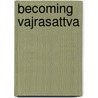 Becoming Vajrasattva door Nicholas Ribush