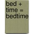 Bed + Time = Bedtime