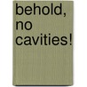 Behold, No Cavities! by Sarah Willson
