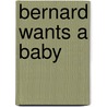 Bernard Wants a Baby door Joan Elizabeth Goodman