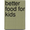 Better Food For Kids door Joanne Saab