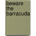 Beware The Barracuda
