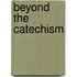 Beyond the Catechism