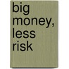Big Money, Less Risk door Mark Larson