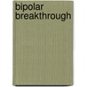 Bipolar Breakthrough door Ronald R. Fieve