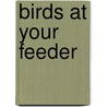 Birds at Your Feeder by Erica H. Dunn