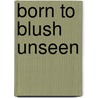 Born To Blush Unseen door Michael R. Haymes