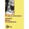 Briefe aus Lambarene door Dr Albert Schweitzer