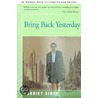 Bring Back Yesterday door Harriet Sirof