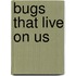 Bugs that Live on Us