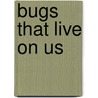Bugs that Live on Us by John Perritano