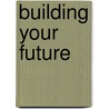 Building Your Future door Sally R. Campbell