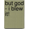 But God - I Blew It! door Janice Marie