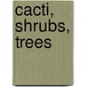 Cacti, Shrubs, Trees by Craig MacGowan
