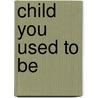 Child You Used to Be door Leonora Pease