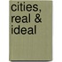 Cities, Real & Ideal