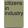 Citizens In Industry by Charles Richmond Henderson