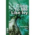 Cling To Me Like Ivy